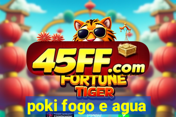 poki fogo e agua